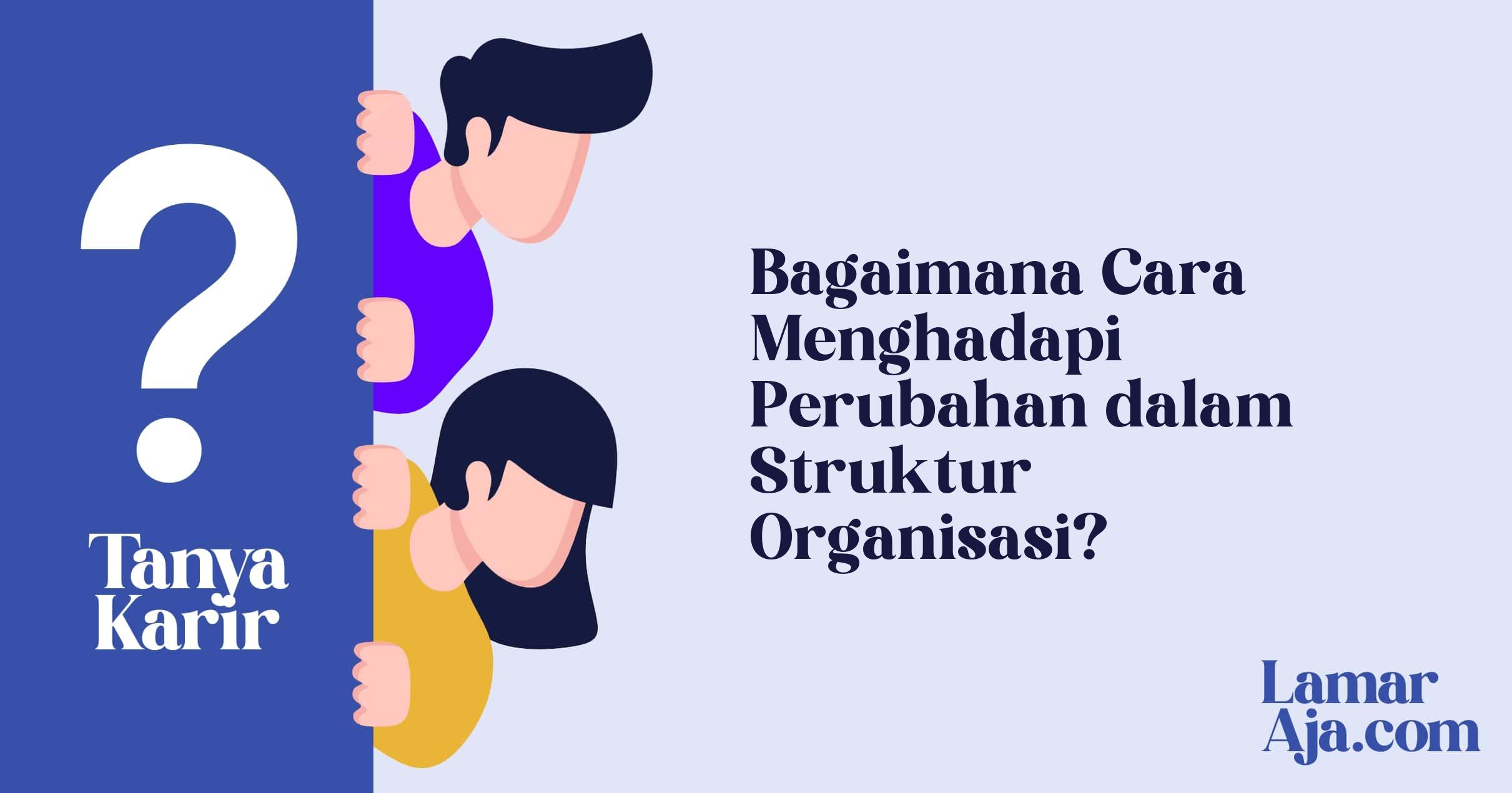 Bagaimana Cara Menghadapi Perubahan dalam Struktur Organisasi?
